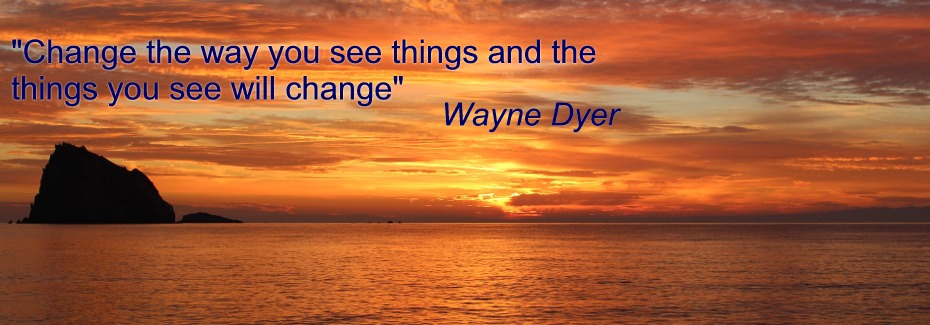 "Change the way you see things and the  things you see will change" Wayne Dyer